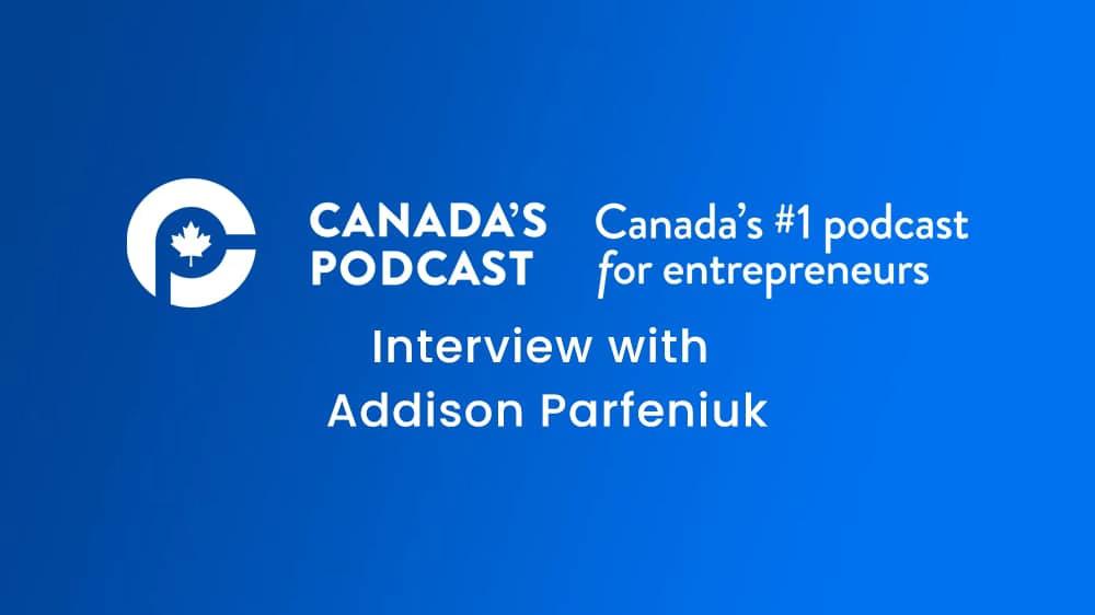 A blue graphic promoting Canada's Podcast, Canada's #1 podcast for entrepreneurs, featuring an interview with Addison Parfeniuk.